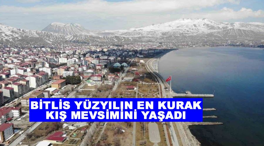 Bitlis yüzyılın en kurak kış mevsimini yaşadı