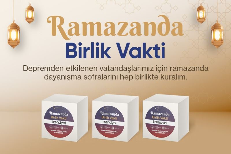 Trendyol, ’Ramazanda Birlik Vakti’ ile dayanışma hareketi başlattı
