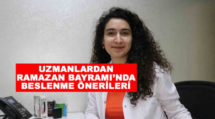 Uzmanlardan Ramazan Bayramı’nda beslenme önerileri