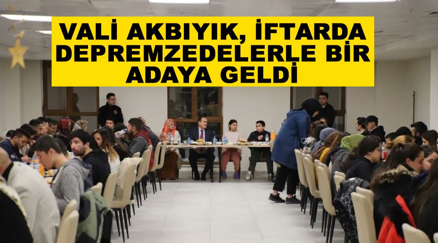 Vali Akbıyık, iftarda depremzedelerle bir adaya geldi