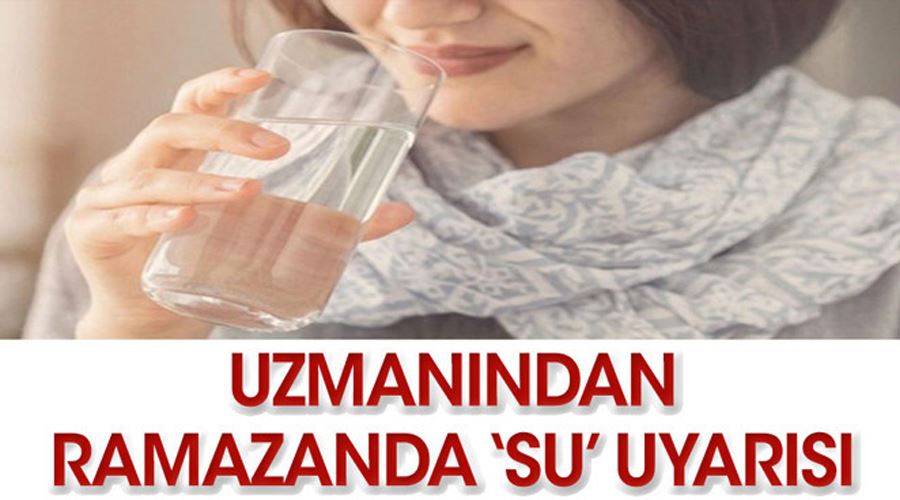 Uzmanından Ramazan ayında su tüketimi uyarısı