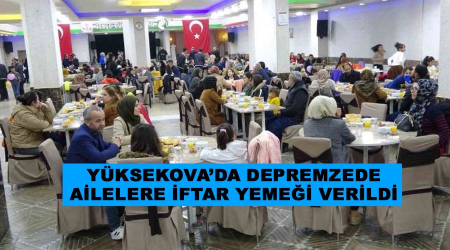 Yüksekova’da depremzede ailelere iftar yemeği verildi