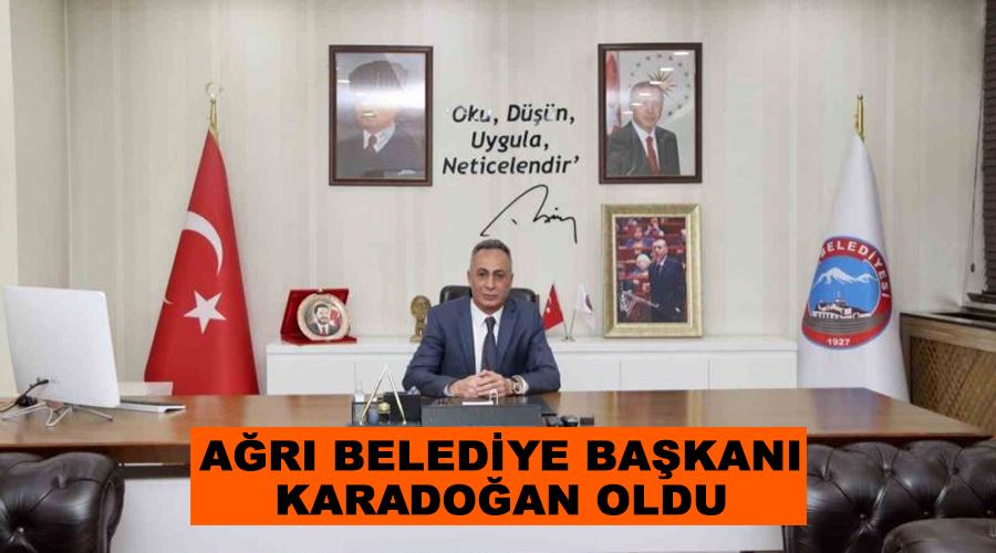 Ağrı Belediye Başkanı Karadoğan oldu