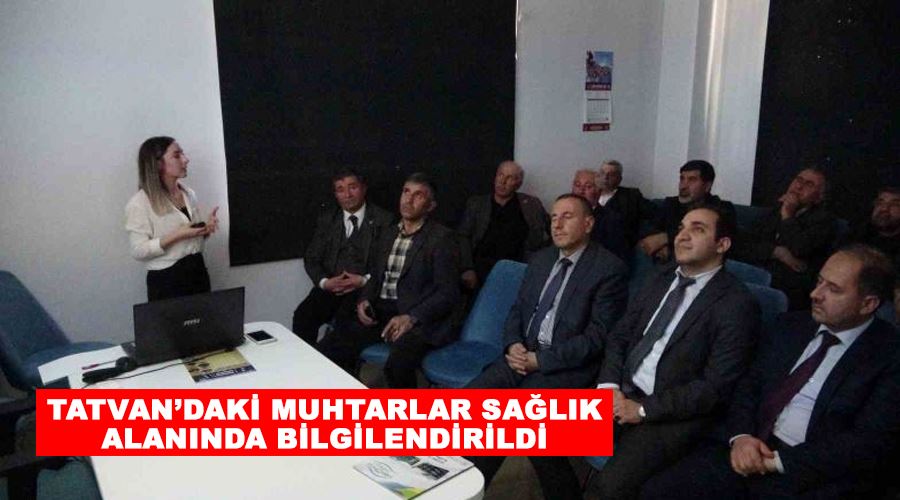 Tatvan’daki muhtarlar sağlık alanında bilgilendirildi