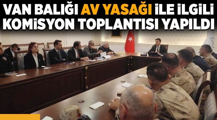 Van’da 2023 yılı “İnci Kefali Av Yasağı Komisyon Toplantısı” yapıldı