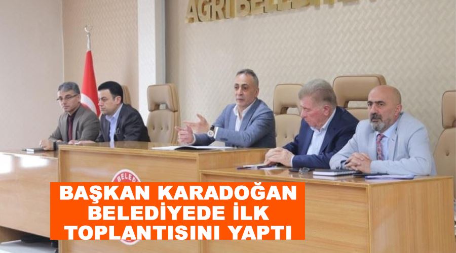 Başkan Karadoğan belediyede ilk toplantısını yaptı
