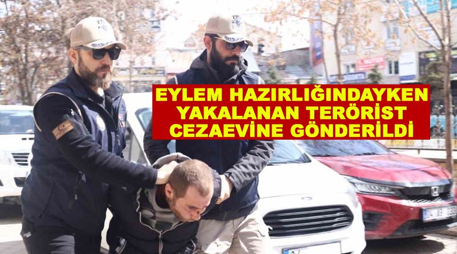 Eylem hazırlığındayken yakalanan terörist cezaevine gönderildi