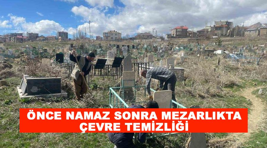 Önce namaz sonra mezarlıkta çevre temizliği