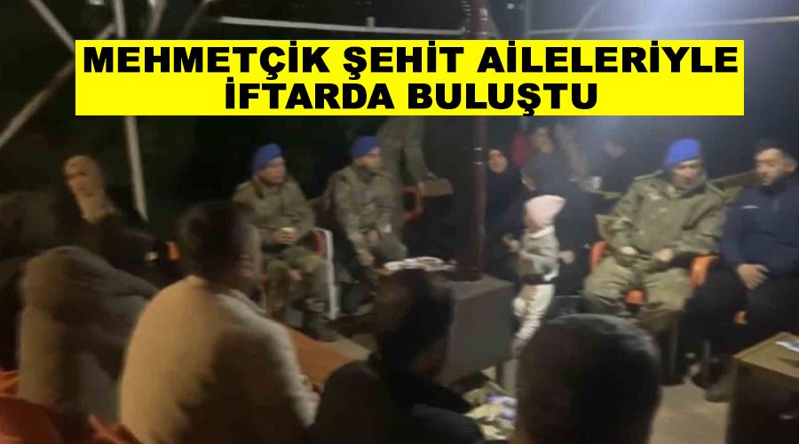 Mehmetçik şehit aileleriyle iftarda buluştu