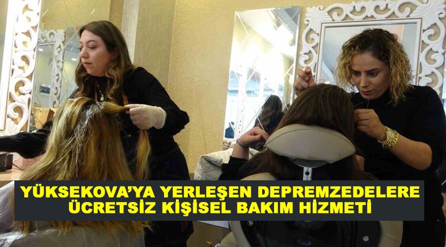 Yüksekova’ya yerleşen depremzedelere ücretsiz kişisel bakım hizmeti