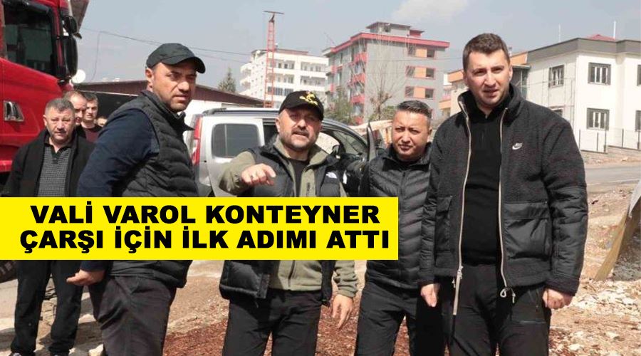 Vali Varol konteyner çarşı için ilk adımı attı