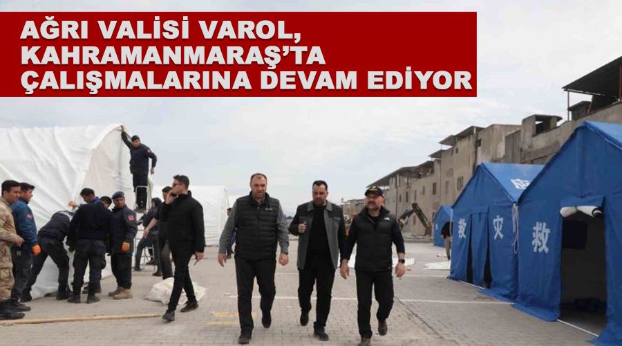 Ağrı Valisi Varol, Kahramanmaraş’ta çalışmalarına devam ediyor