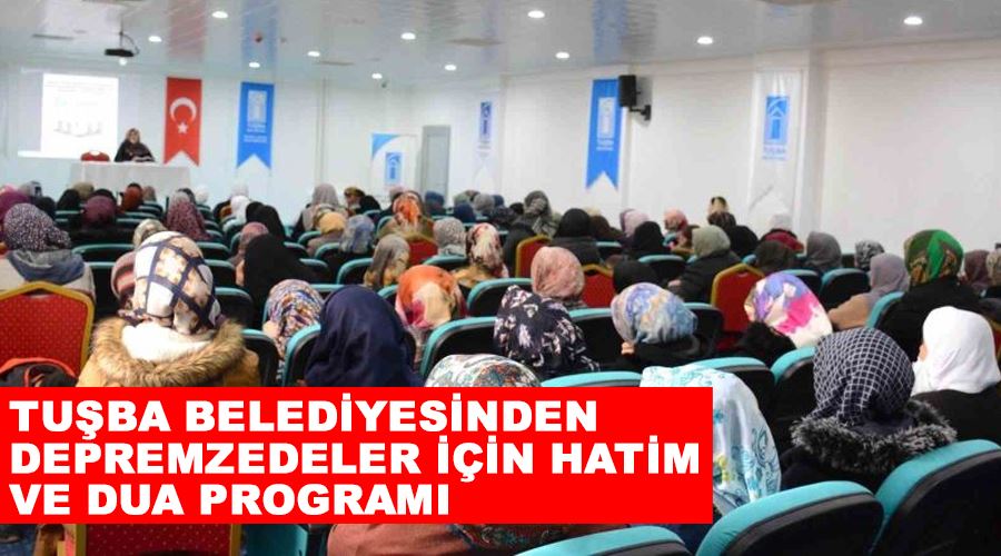 Tuşba Belediyesinden depremzedeler için hatim ve dua programı