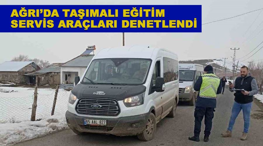 Ağrı’da taşımalı eğitim servis araçları denetlendi