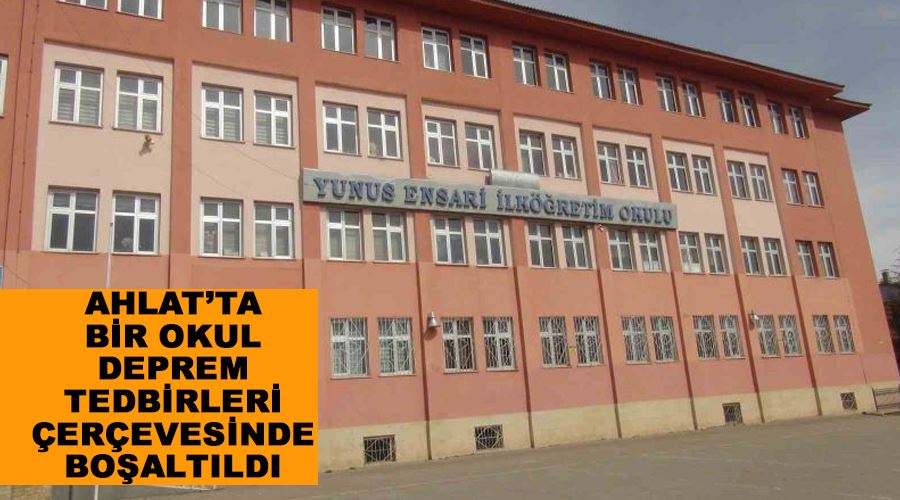 Ahlat’ta bir okul deprem tedbirleri çerçevesinde boşaltıldı