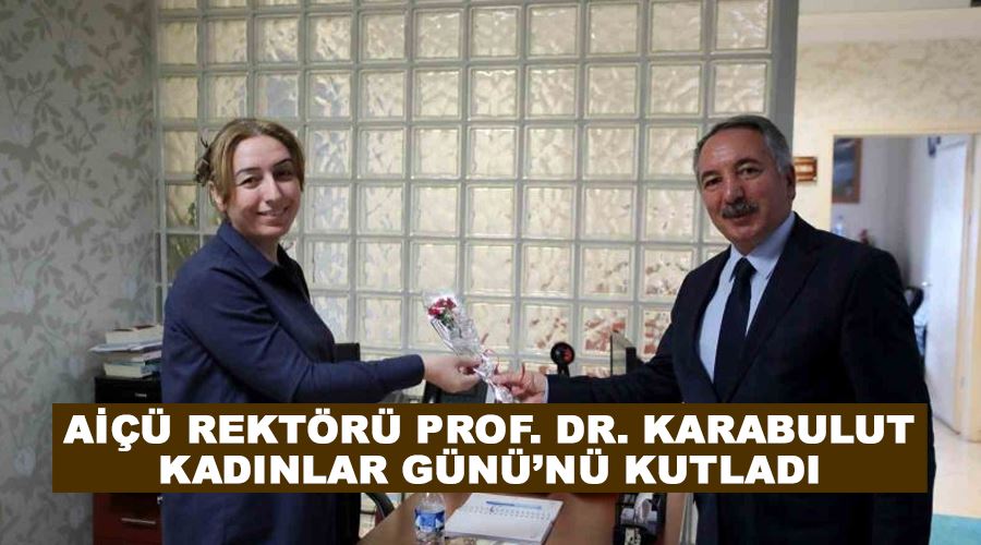 AİÇÜ Rektörü Prof. Dr. Karabulut Kadınlar Günü’nü kutladı