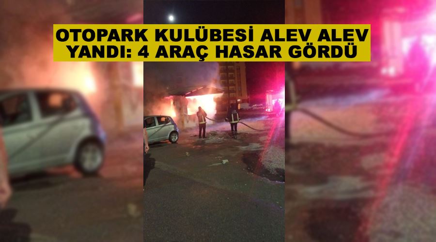 Otopark kulübesi alev alev yandı: 4 araç hasar gördü