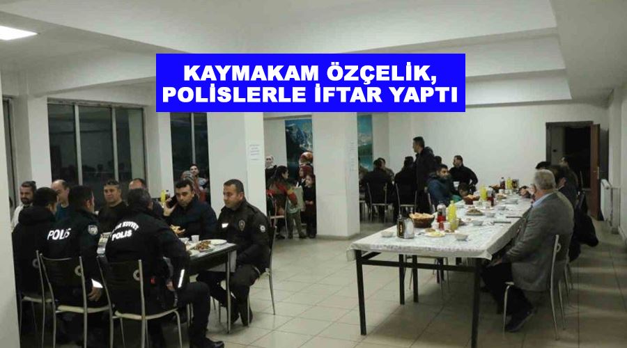 Kaymakam Özçelik, polislerle iftar yaptı