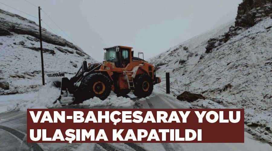 Van-Bahçesaray yolu ulaşıma kapatıldı