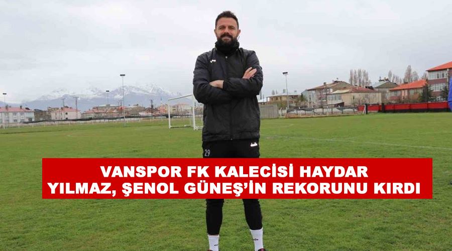 Vanspor FK kalecisi Haydar Yılmaz, Şenol Güneş’in rekorunu kırdı