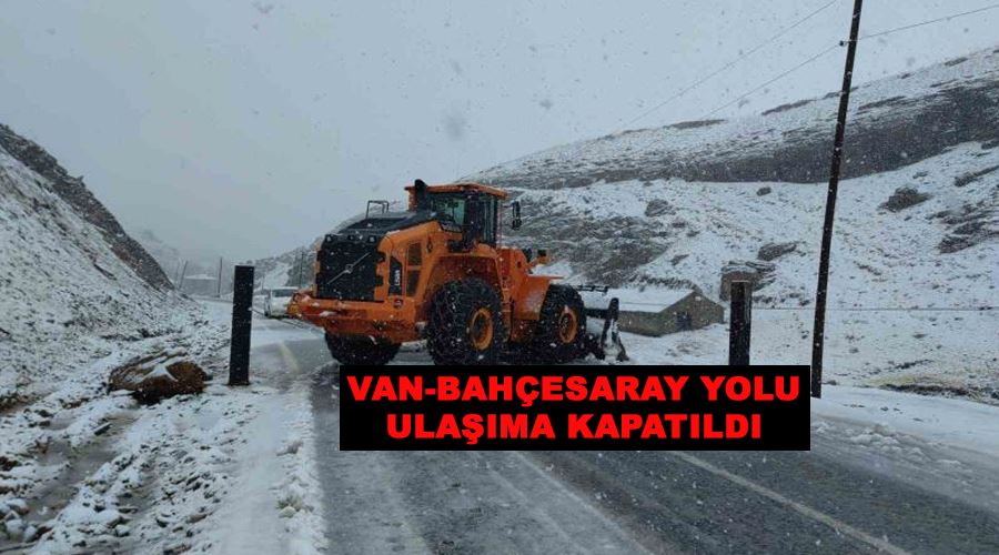 Van-Bahçesaray yolu ulaşıma kapatıldı