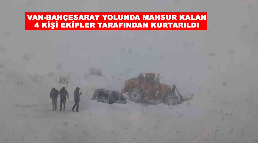 Van-Bahçesaray yolunda mahsur kalan 4 kişi ekipler tarafından kurtarıldı