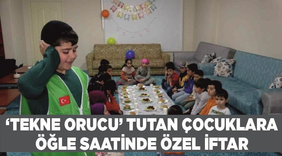 ‘Tekne orucu’ tutan çocuklara öğle saatinde özel iftar