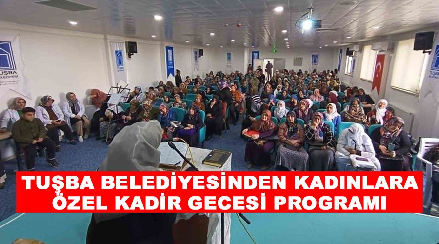 Tuşba Belediyesinden kadınlara özel Kadir Gecesi programı