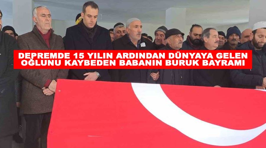 Depremde 15 yılın ardından dünyaya gelen oğlunu kaybeden babanın buruk bayramı