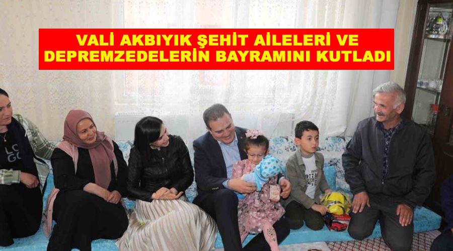 Vali Akbıyık şehit aileleri ve depremzedelerin bayramını kutladı