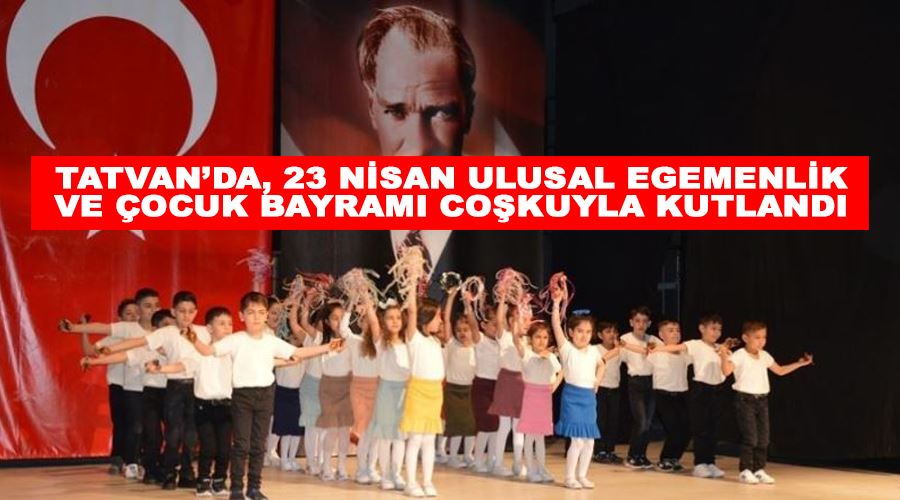 Tatvan’da, 23 Nisan Ulusal Egemenlik ve Çocuk Bayramı coşkuyla kutlandı