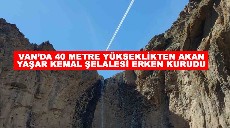 Van’da 40 metre yükseklikten akan Yaşar Kemal Şelalesi erken kurudu