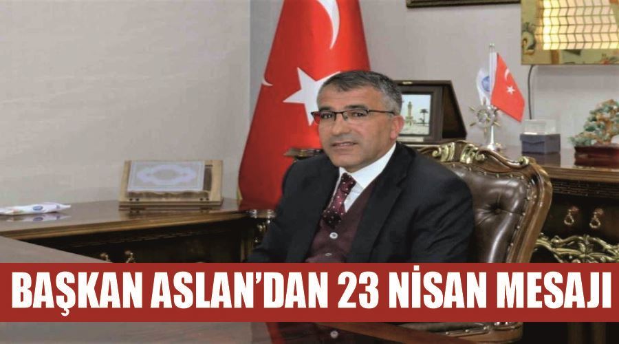 Başkan Aslan’dan 23 Nisan mesajı