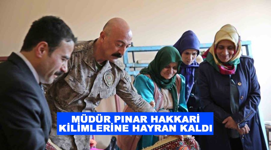 Müdür Pınar Hakkari kilimlerine hayran kaldı