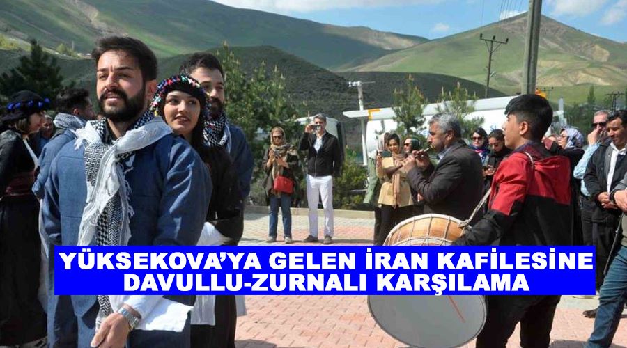 Yüksekova’ya gelen İran kafilesine davullu-zurnalı karşılama
