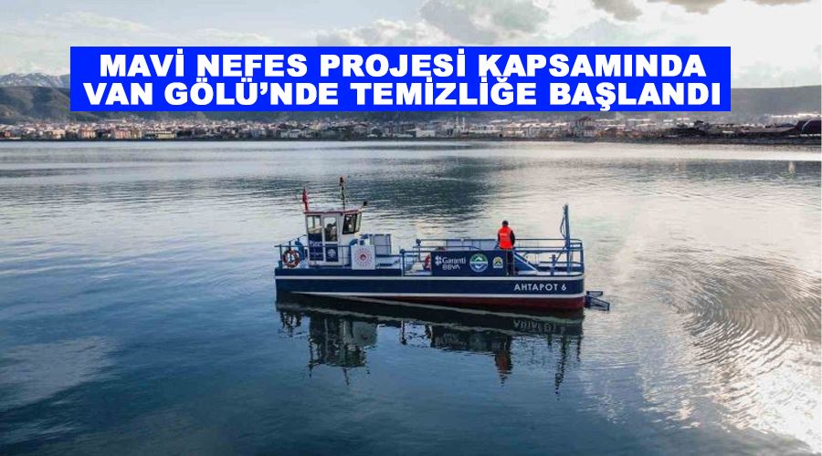 Mavi Nefes Projesi kapsamında Van Gölü’nde temizliğe başlandı