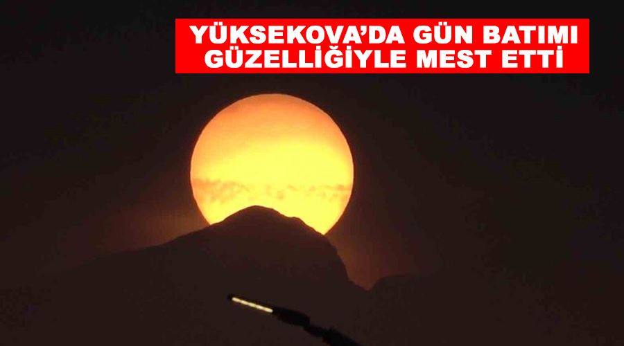 Yüksekova’da gün batımı güzelliğiyle mest etti