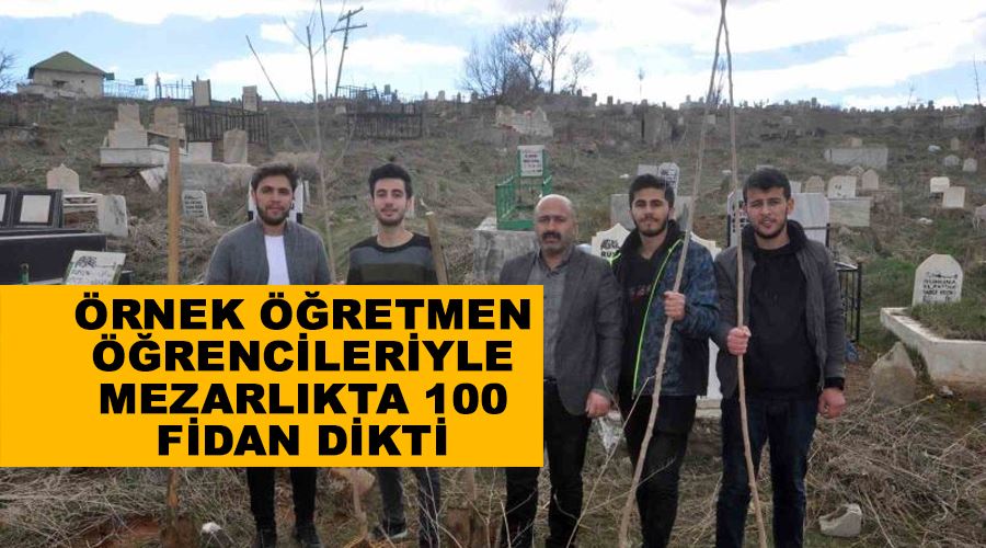 Örnek öğretmen öğrencileriyle mezarlıkta 100 fidan dikti