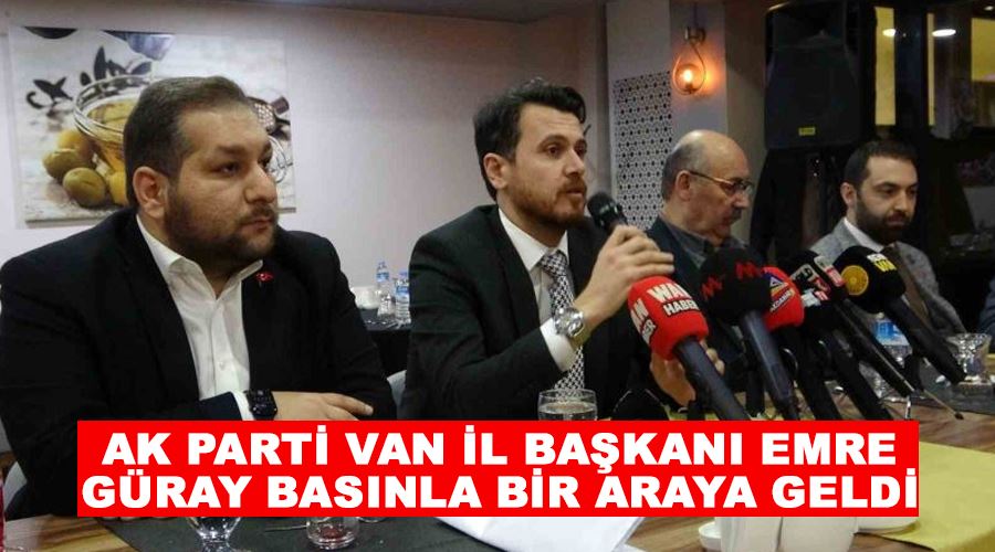 AK Parti Van İl Başkanı Emre Güray basınla bir araya geldi