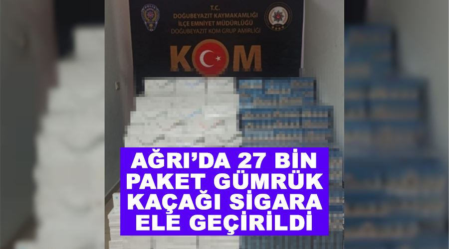 Ağrı’da 27 bin paket gümrük kaçağı sigara ele geçirildi