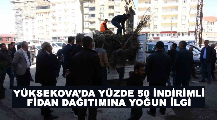 Yüksekova’da yüzde 50 indirimli fidan dağıtımına yoğun ilgi