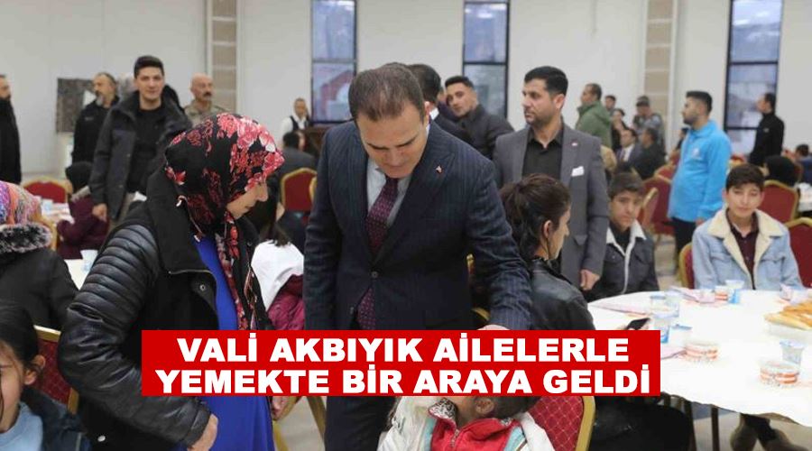 Vali Akbıyık ailelerle yemekte bir araya geldi