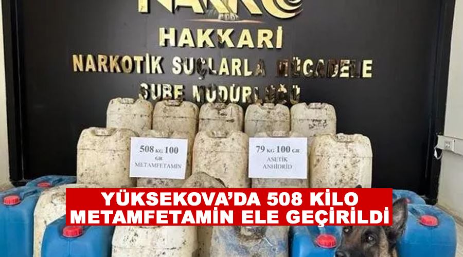 Yüksekova’da 508 kilo metamfetamin ele geçirildi