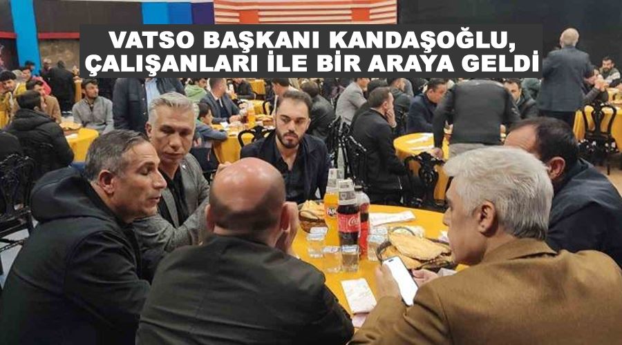 VATSO Başkanı Kandaşoğlu, çalışanları ile bir araya geldi