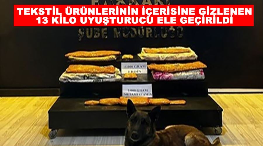 Tekstil ürünlerinin içerisine gizlenen 13 kilo uyuşturucu ele geçirildi