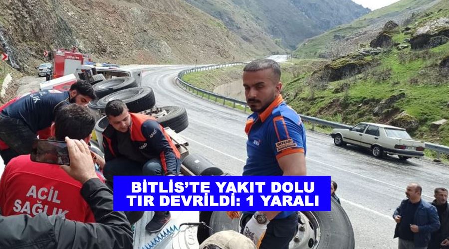 Bitlis’te yakıt dolu tır devrildi: 1 yaralı