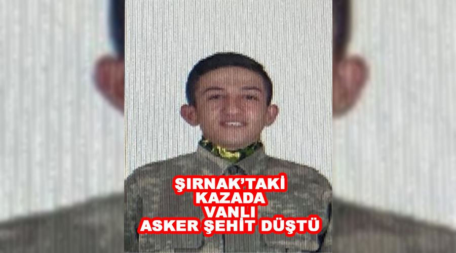 Şırnak’taki kazada Vanlı asker şehit düştü