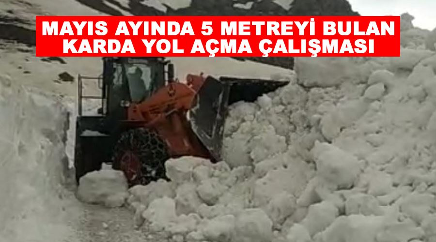 Mayıs ayında 5 metreyi bulan karda yol açma çalışması