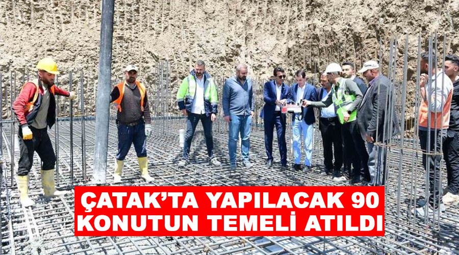 Çatak’ta yapılacak 90 konutun temeli atıldı