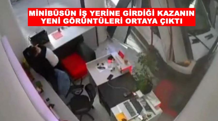 Minibüsün iş yerine girdiği kazanın yeni görüntüleri ortaya çıktı